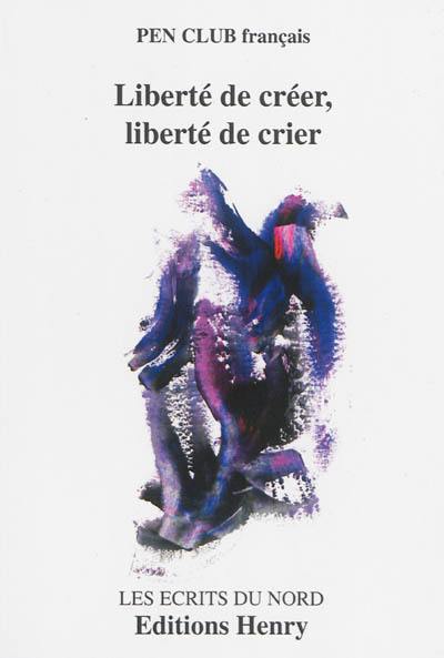 Liberté de créer, liberté de crier, anthologie poétique - PEN club français, Écrits du Nord / Éditions Henry - 2014